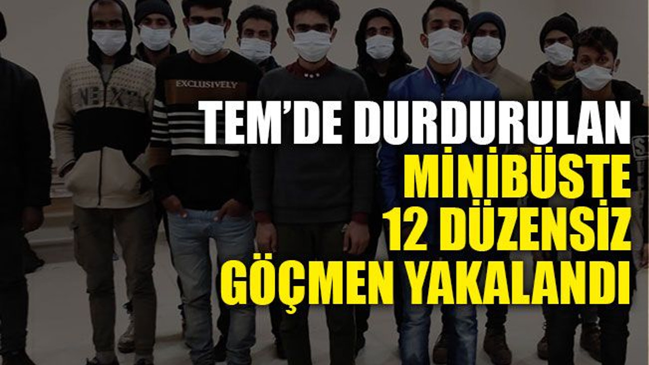 TEM’de durdurulan minibüste 12 düzensiz göçmen yakalandı