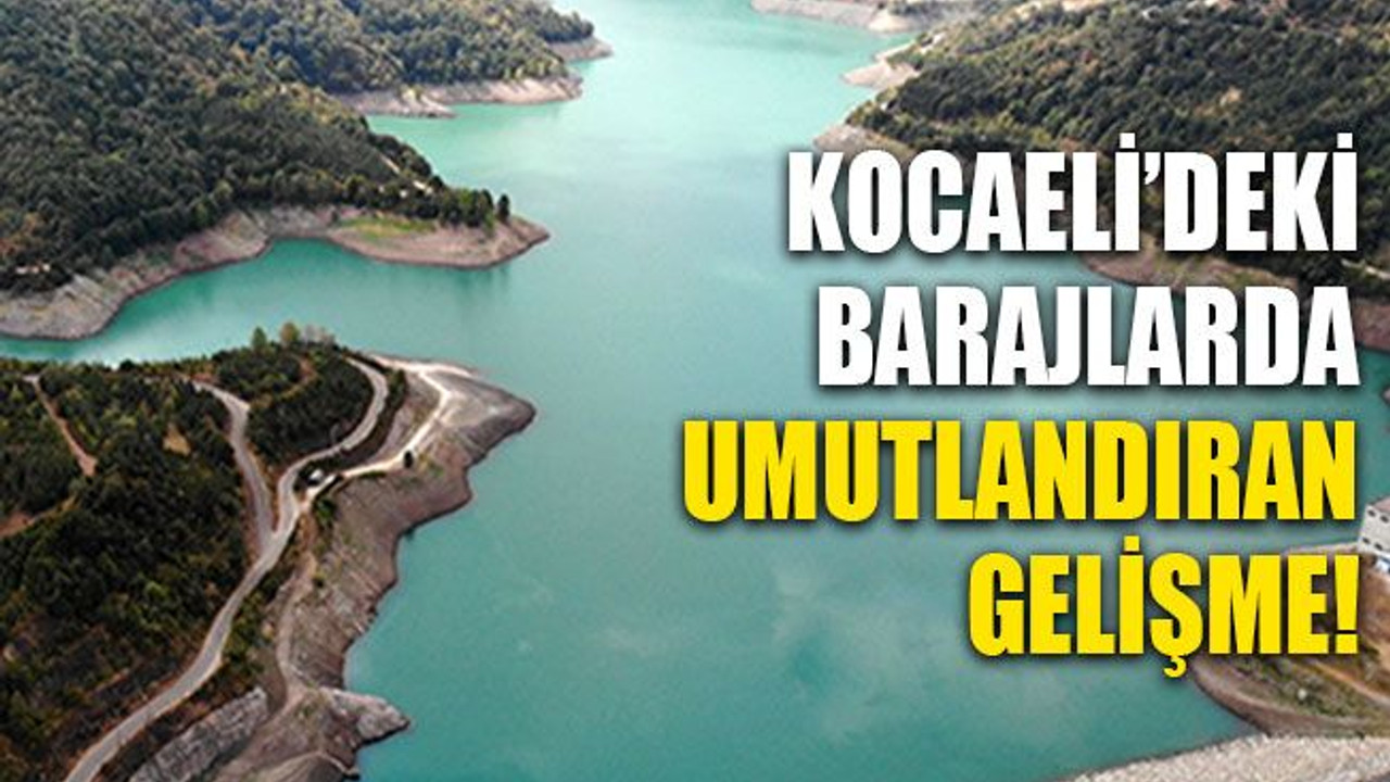 Kocaeli’deki barajlarda umutlandıran gelişme