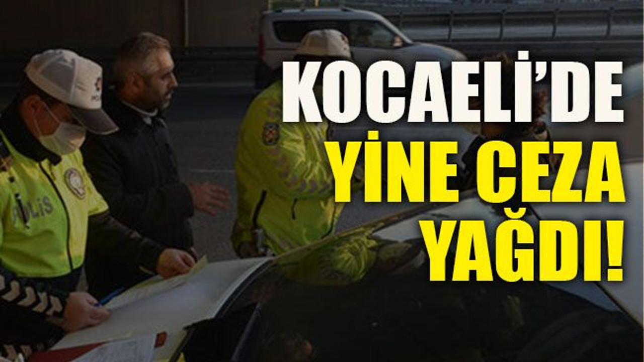 Kocaeli’de yine ceza yağdı!
