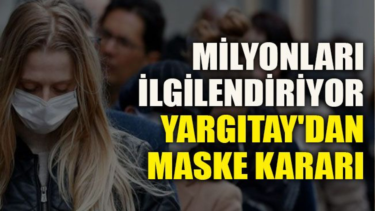 Milyonları ilgilendiriyor Yargıtay'dan maske kararı