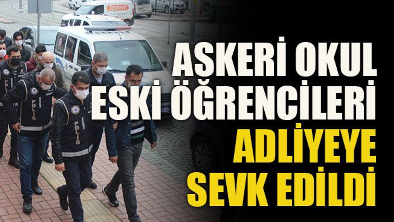 Askeri okul eski öğrencileri adliyeye sevk edildi