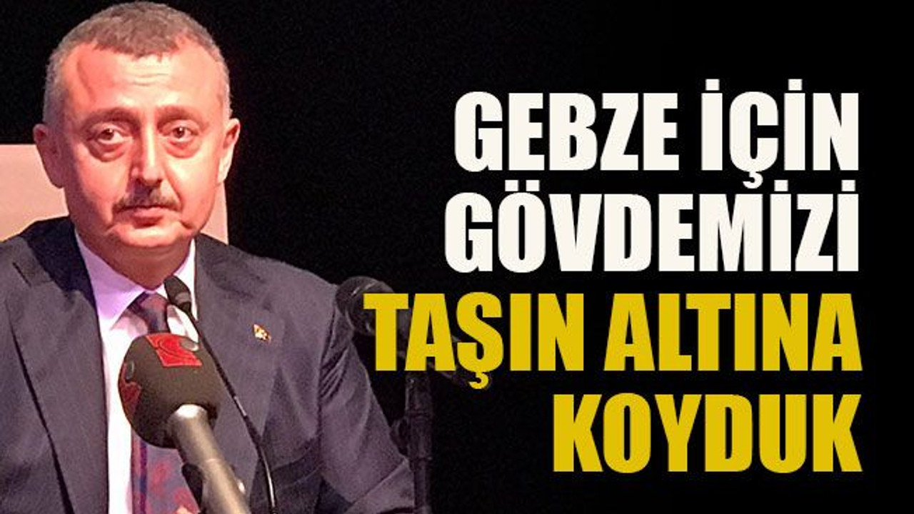 Gebze için gövdemizi taşın altına koyduk