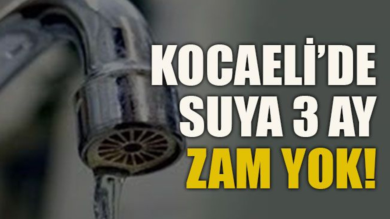 Kocaeli’de suya 3 ay zam yok!