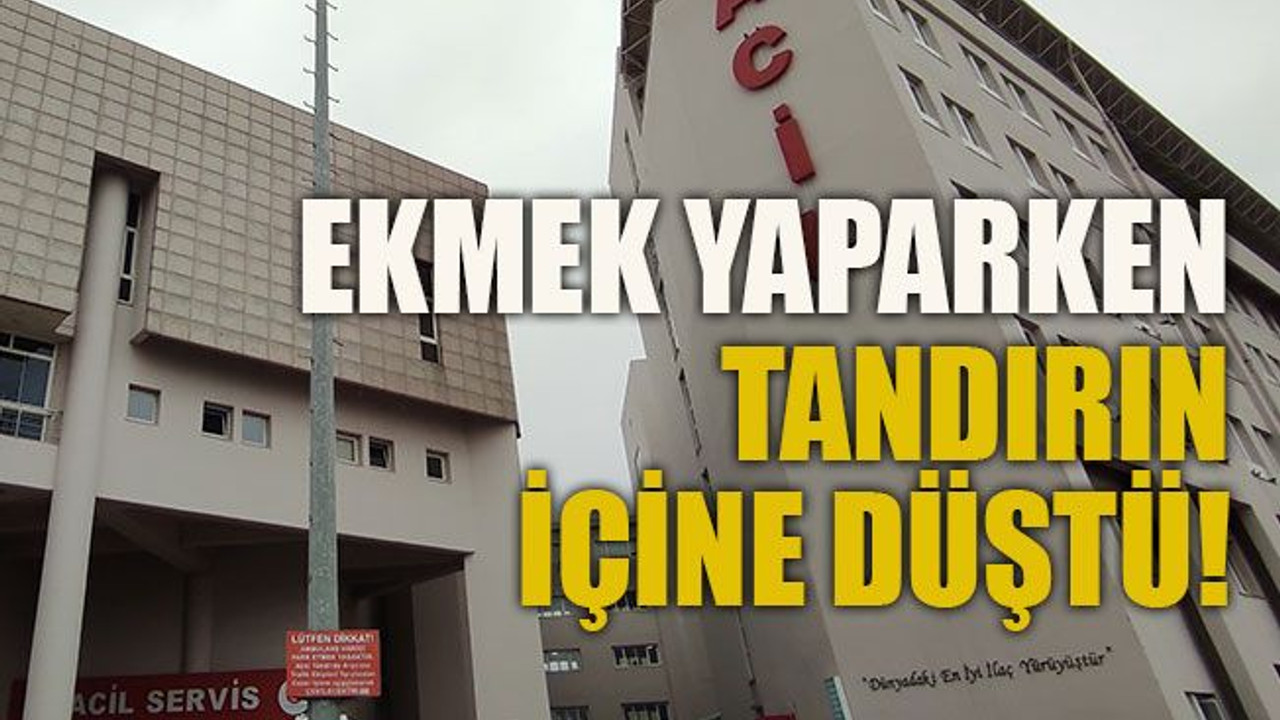 Ekmek yaparken tandırın içine düştü!