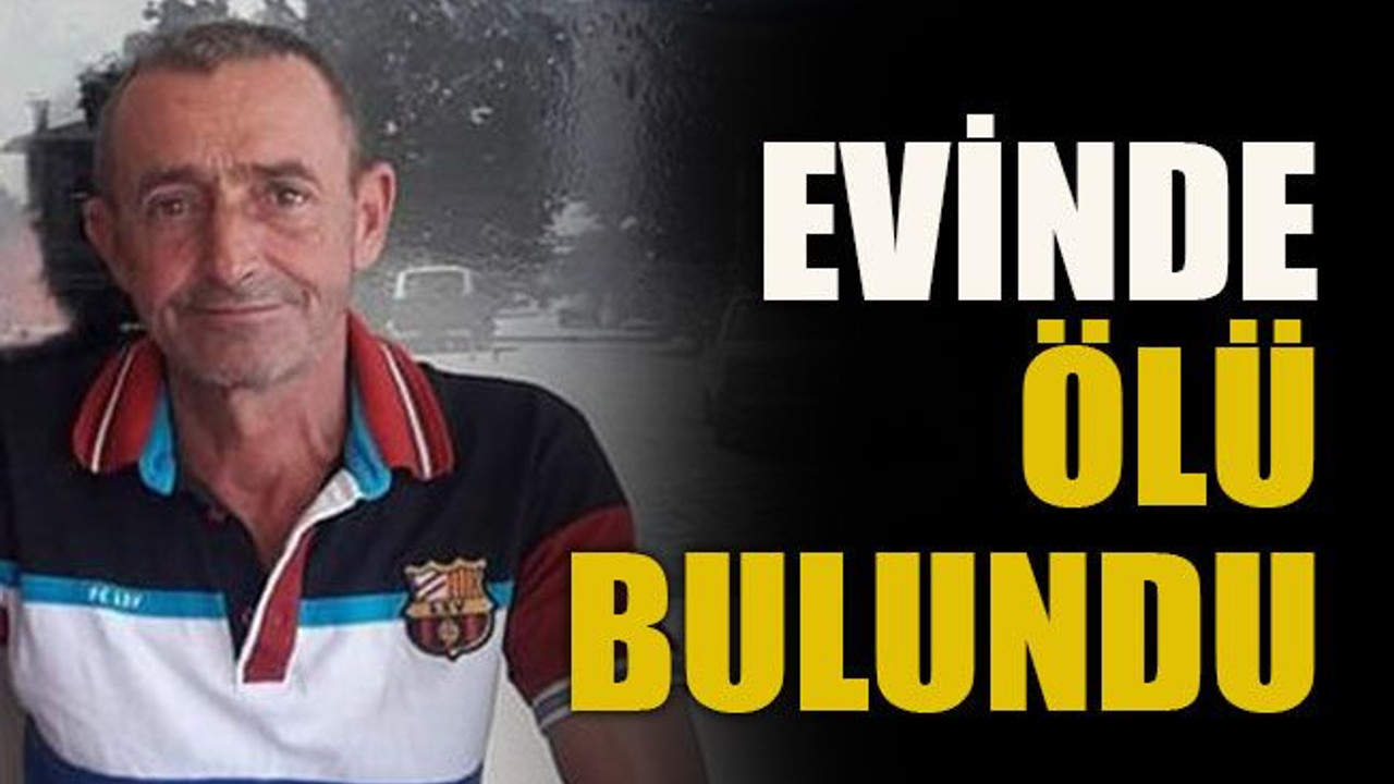 Evinde ölü bulundu