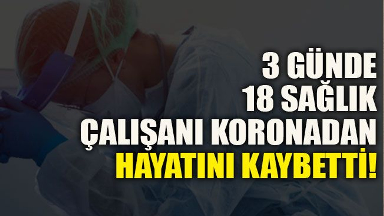 3 günde 18 sağlık çalışanı koronadan hayatını kaybetti!