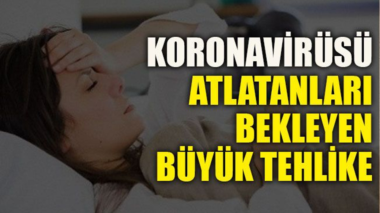 Koronavirüsü atlatanları bekleyen büyük tehlike