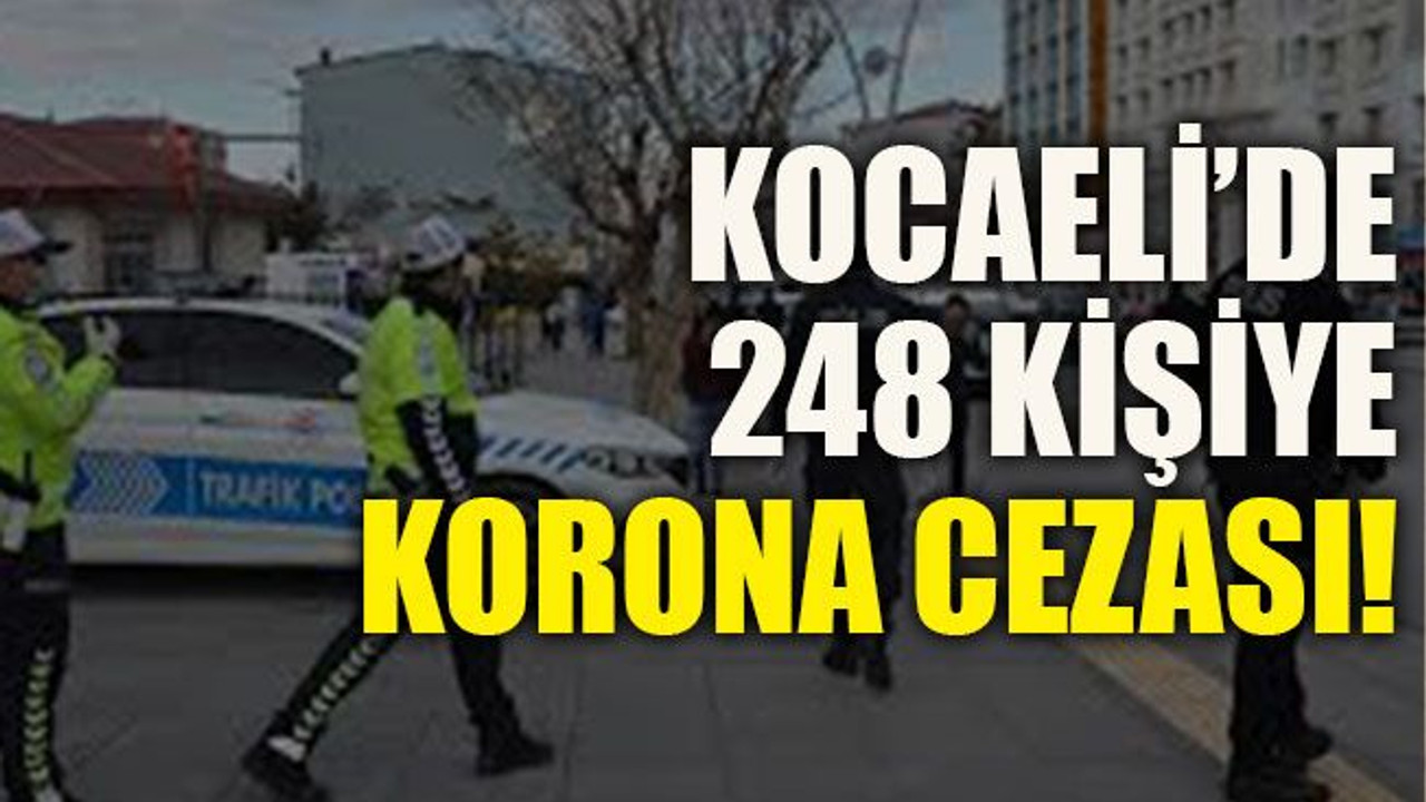 Kocaeli’de 248 kişiye korona cezası!
