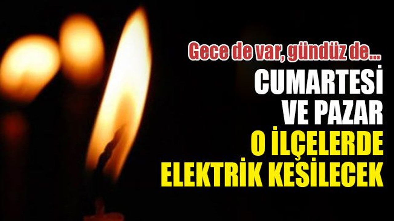 Cumartesi ve pazar, o ilçelerde elektrik kesilecek (19-20 Aralık)