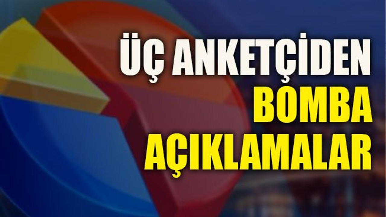 Üç anketçiden bomba açıklamalar