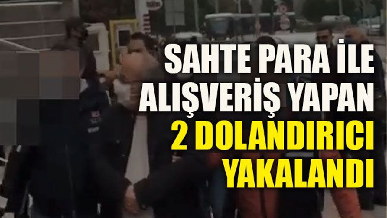 Sahte para ile alışveriş yapan 2 dolandırıcı