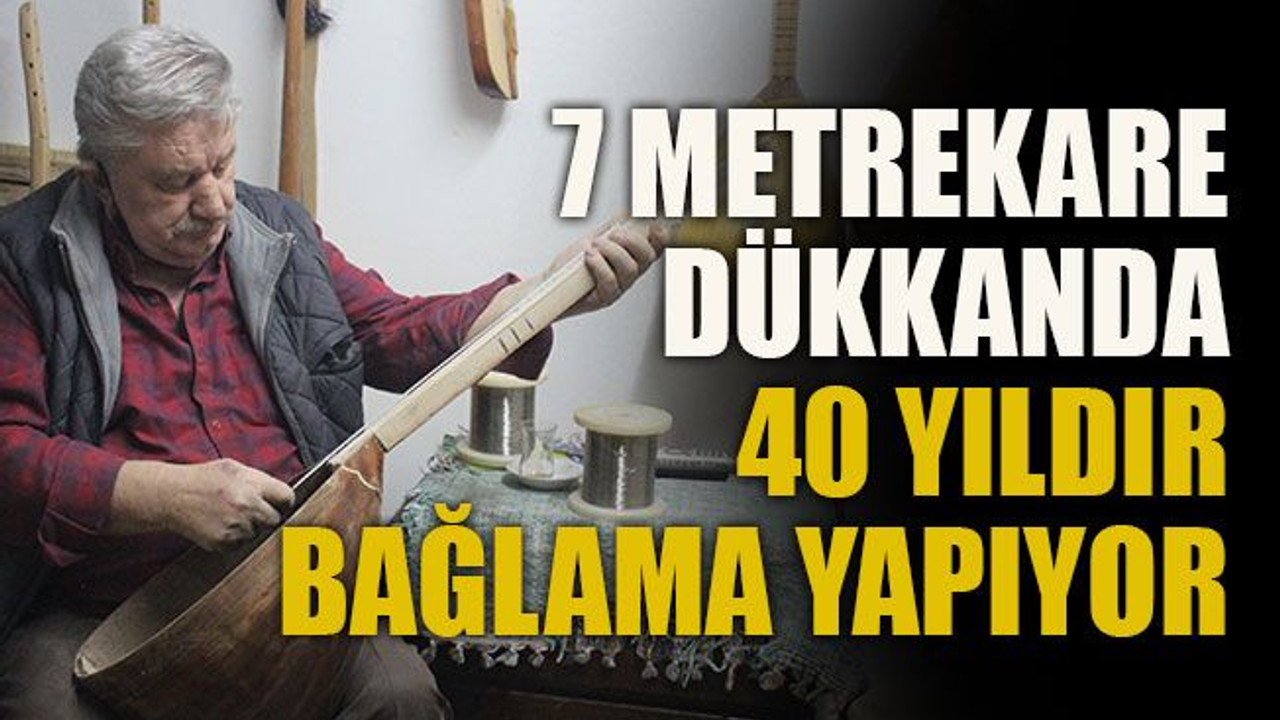 7 metrekare dükkanda 40 yıldır bağlama yapıyor