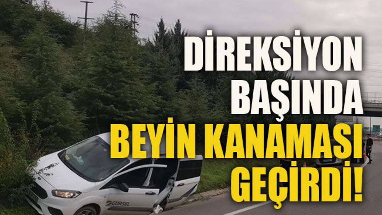 Direksiyon başında beyin kanaması geçirdi!