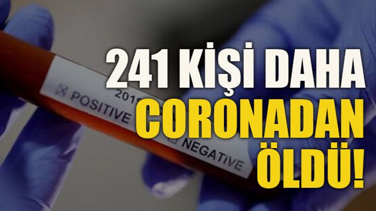 241 kişi daha coronadan öldü!
