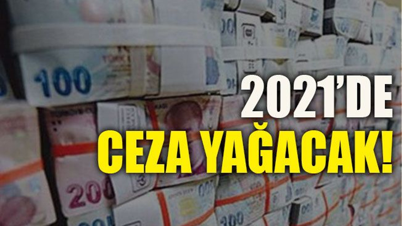 2021’de ceza yağacak!