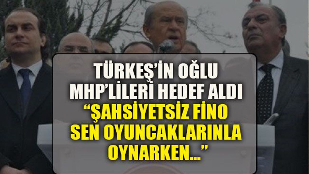 Türkeş’in oğlu MHP’lileri hedef aldı: “Şahsiyetsiz fino, sen oyuncaklarınla oynarken…”