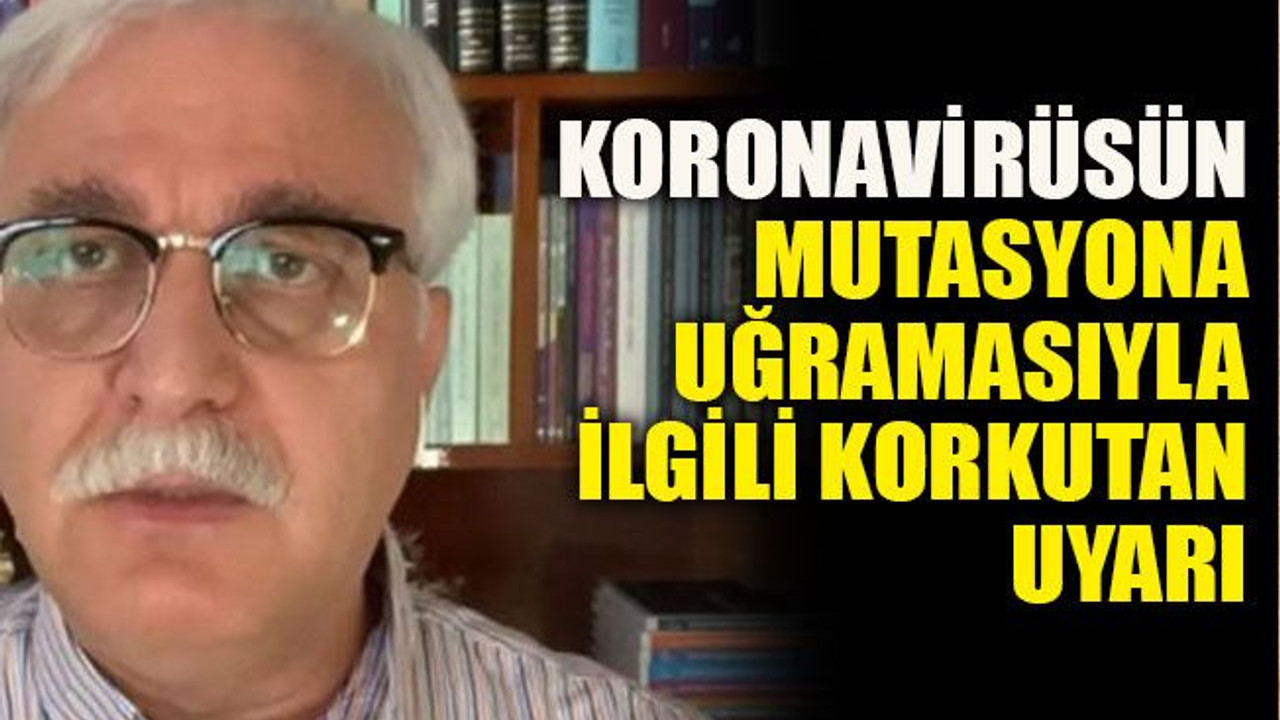 Koronavirüsün mutasyona uğramasıyla ilgili korkutan uyarı