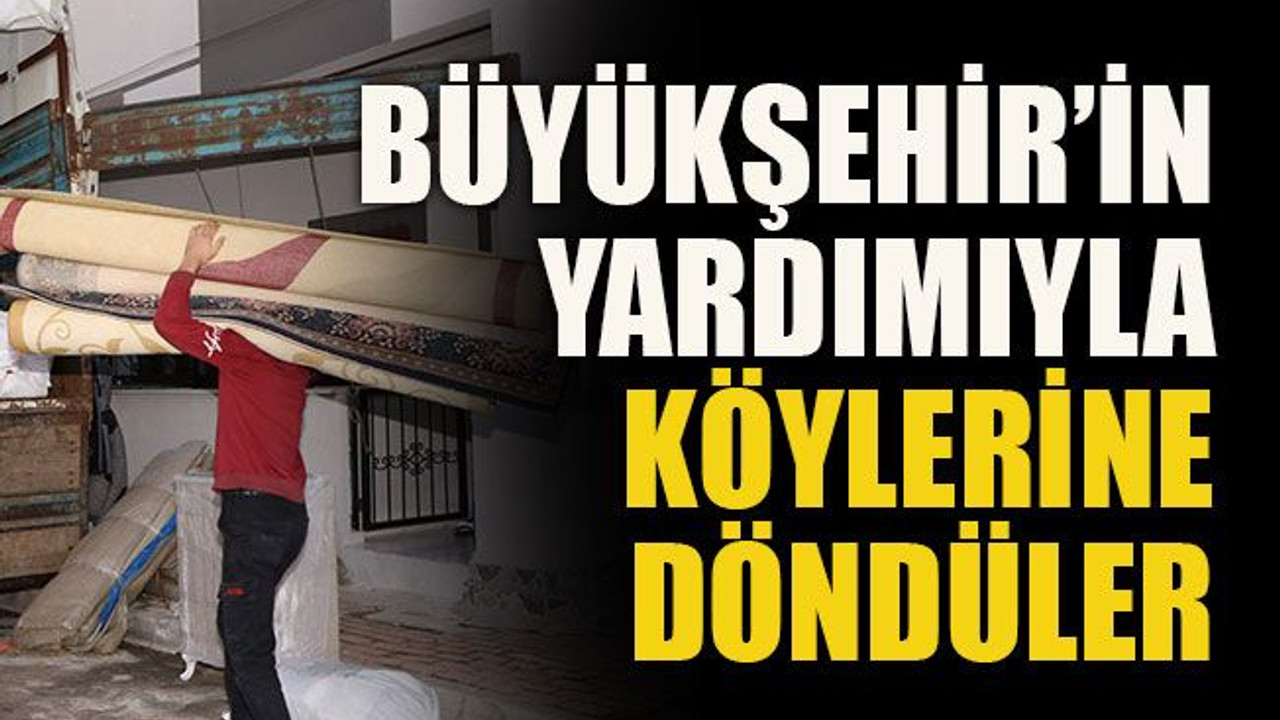 Büyükşehir’in yardımıyla köylerine döndüler
