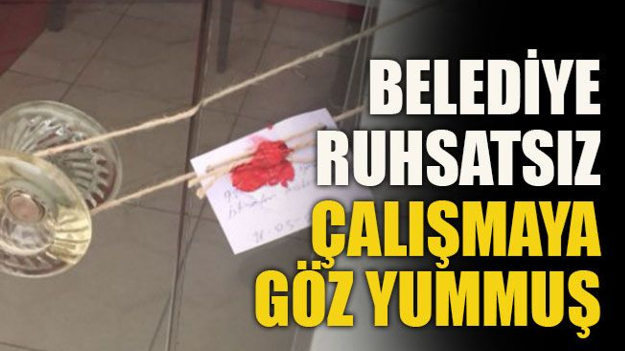 Belediye o iş yerlerinin ruhsatsız çalışmasına göz yummuş