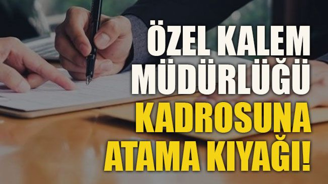 Özel kalem müdürlüğü kadrosuna atama kıyağı!
