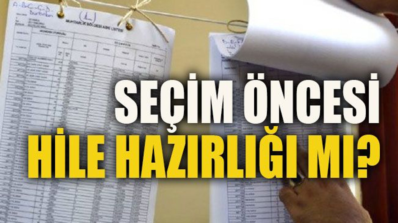 Seçim öncesi hile hazırlığı mı?