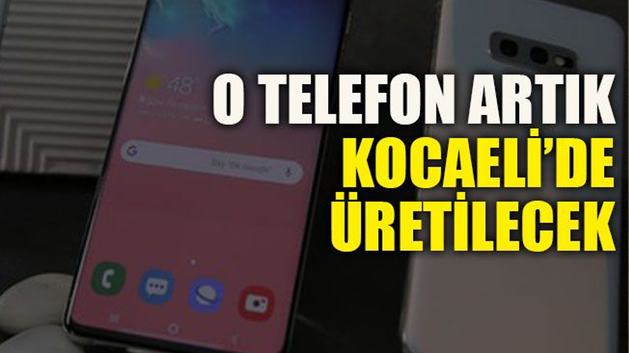 O telefon artık Kocaeli’de üretilecek