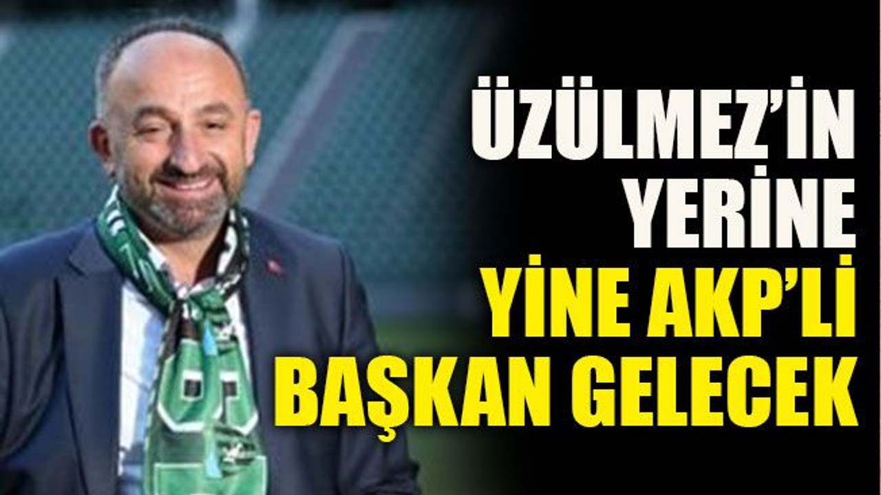 Üzülmez’in yerine yine AKP’li başkan gelecek