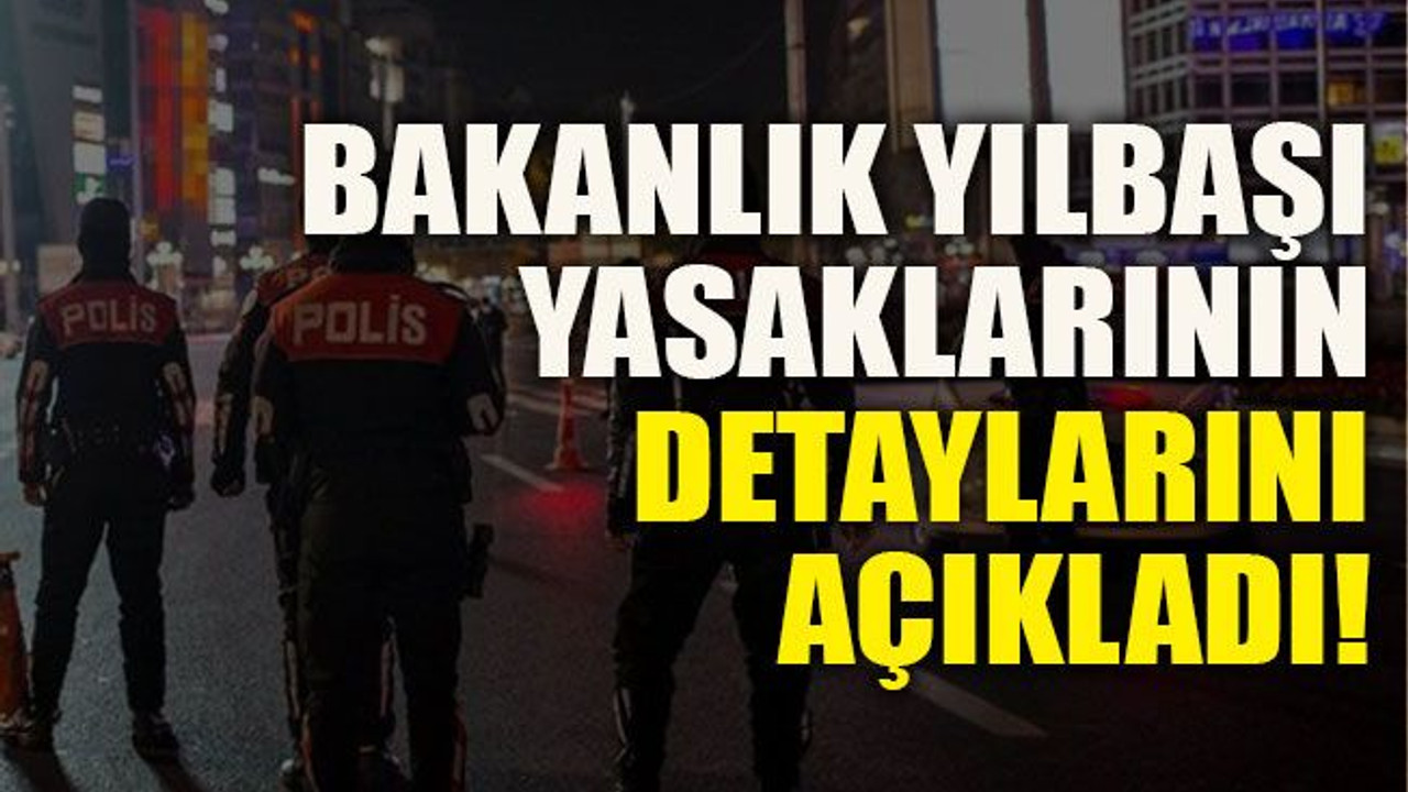 Bakanlık yılbaşı yasaklarının detaylarını açıkladı!