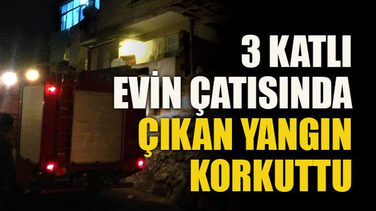 3 katlı evin çatısında çıkan yangın korkuttu