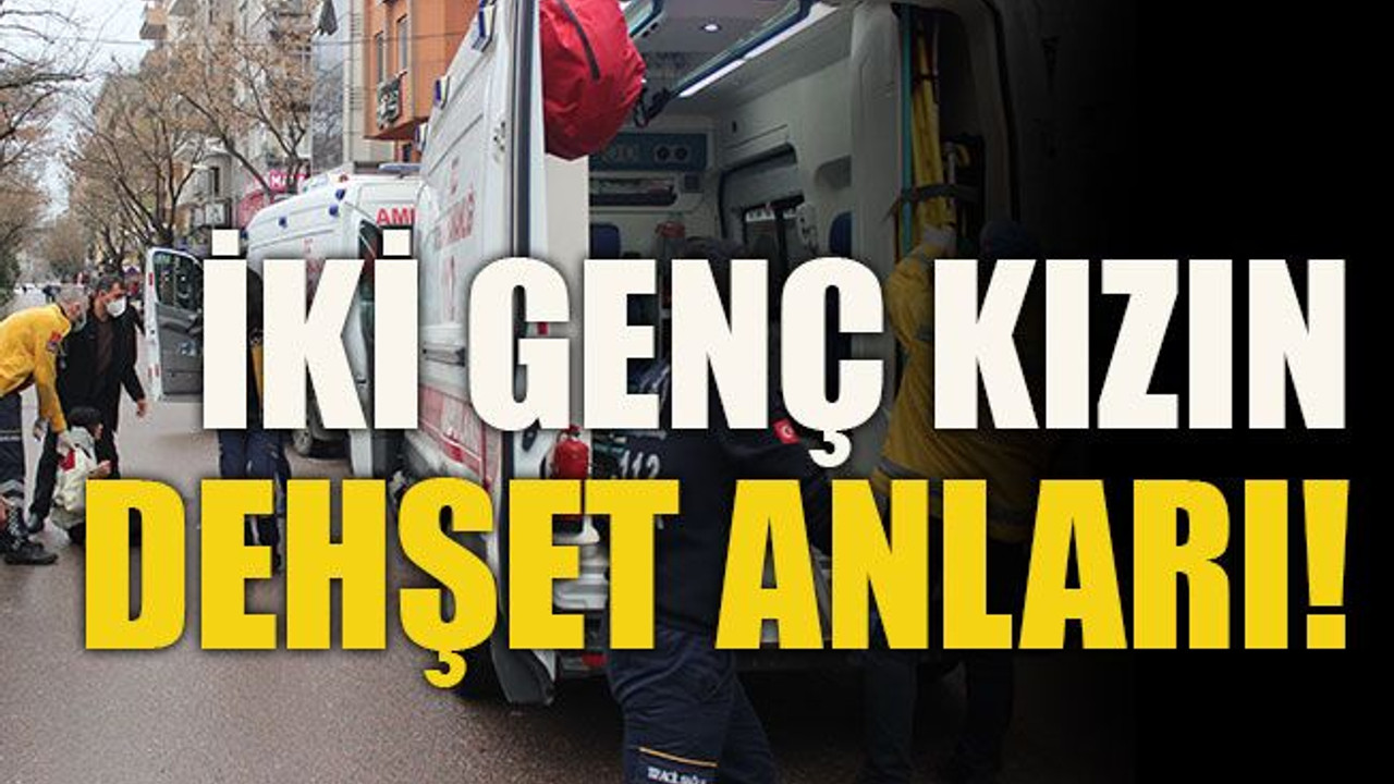 İki genç kızın dehşet anları!