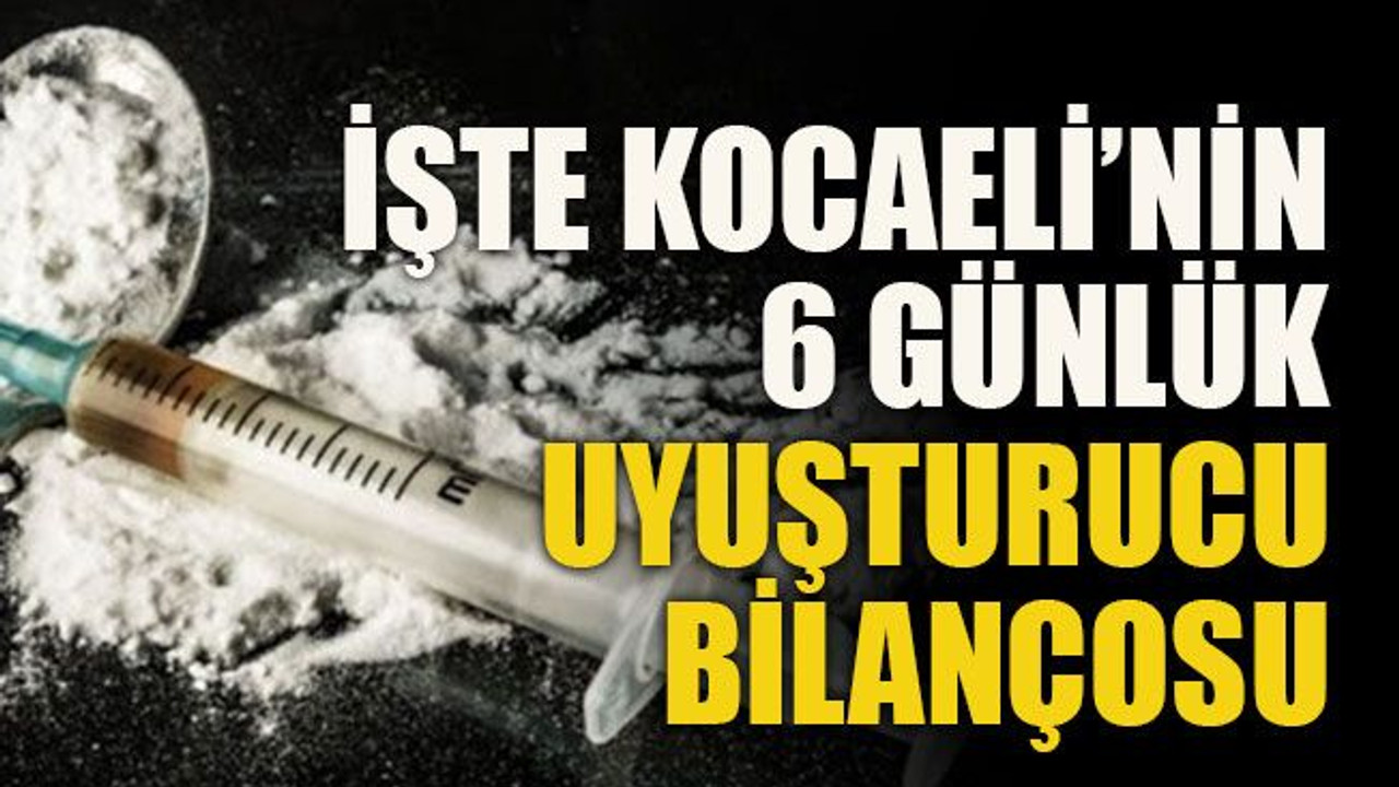 İşte Kocaeli’nin 6 günlük uyuşturucu bilançosu