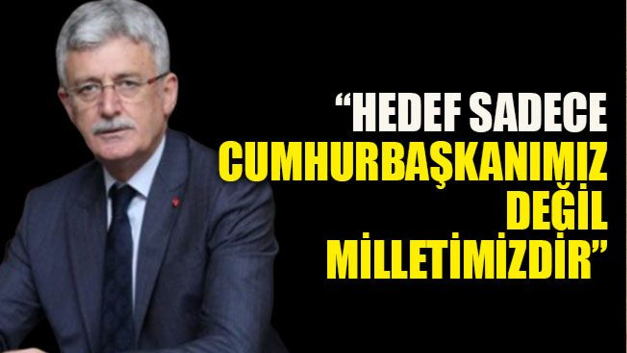 Ellibeş, “Hedef sadece Cumhurbaşkanımız değil, milletimizdir”