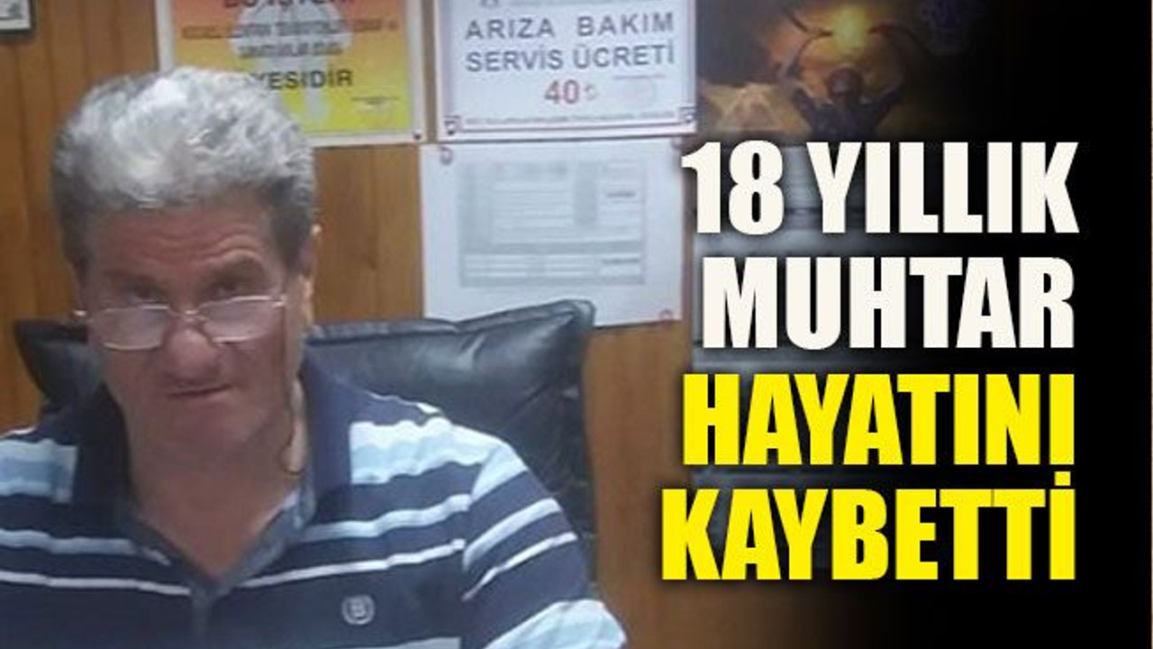 18 yıllık muhtar hayatını kaybetti