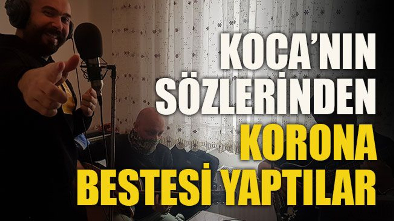Koca’nın sözlerinden korona bestesi yaptılar