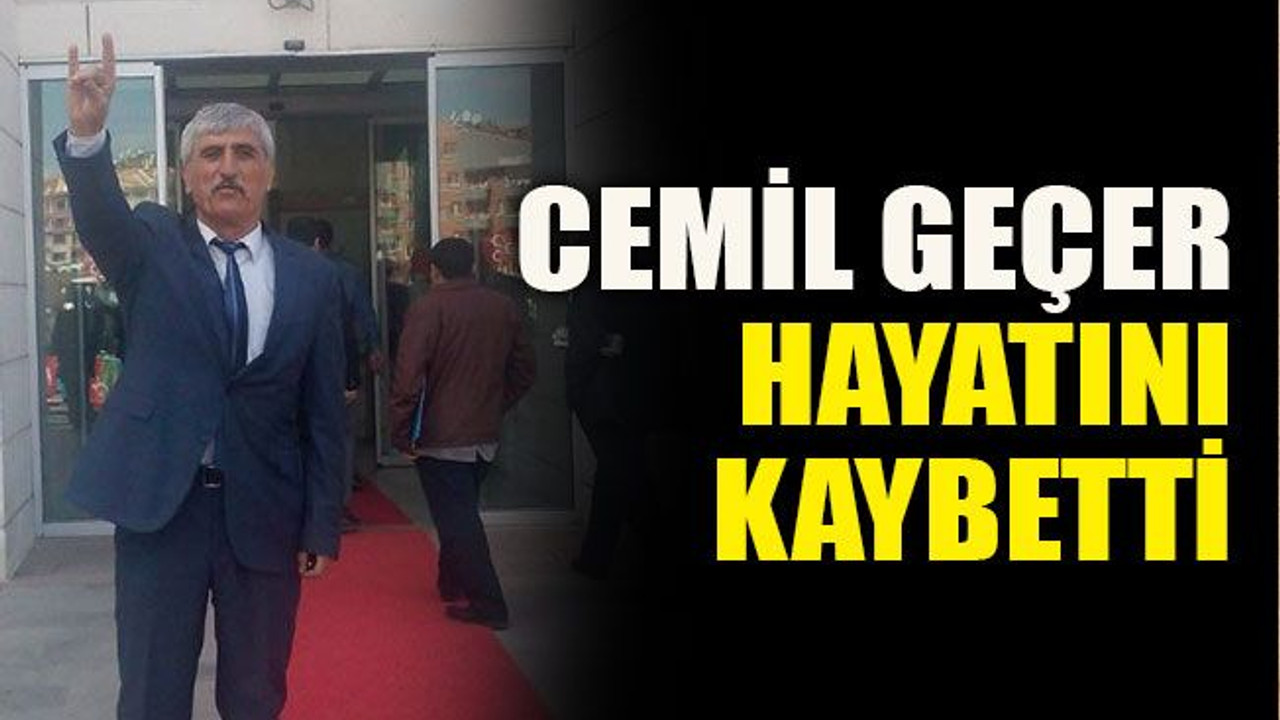 Cemil Geçer hayatını kaybetti