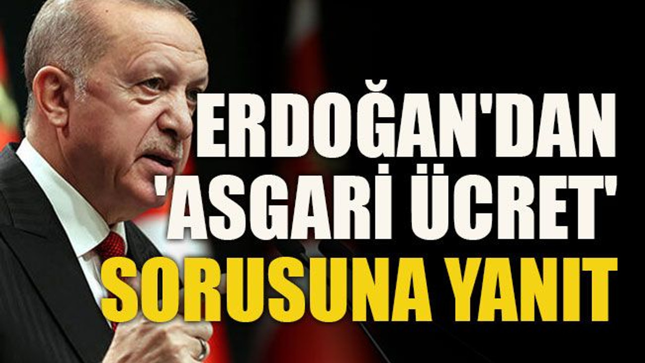 Erdoğan'dan 'asgari ücret' sorusuna yanıt