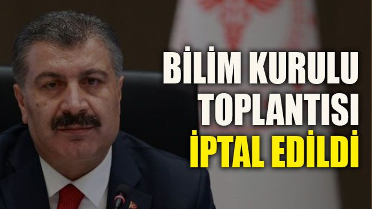 Bilim Kurulu toplantısı iptal edildi
