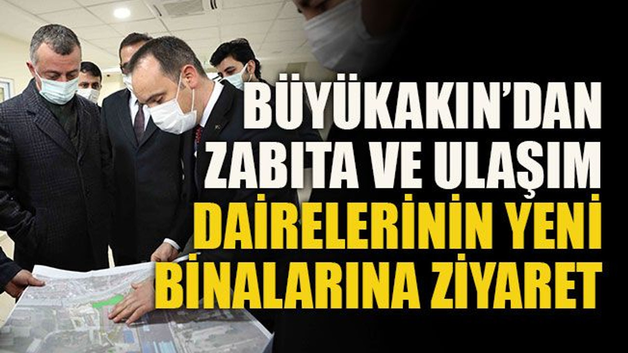 Büyükakın’dan, zabıta ve ulaşım dairelerinin yeni binalarına ziyaret