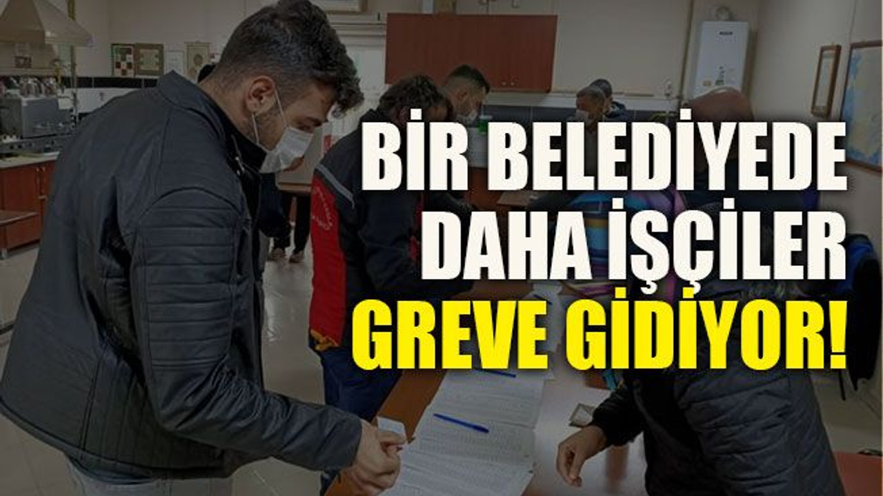 Bir belediyede daha işçiler greve gidiyor!