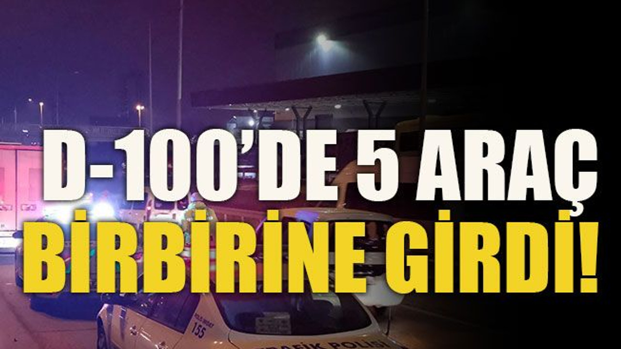 D-100’de 5 araç birbirine girdi!