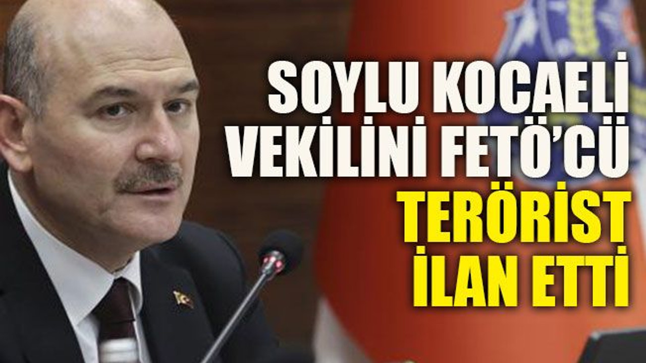 Soylu Kocaeli vekilini FETÖ’cü terörist ilan etti