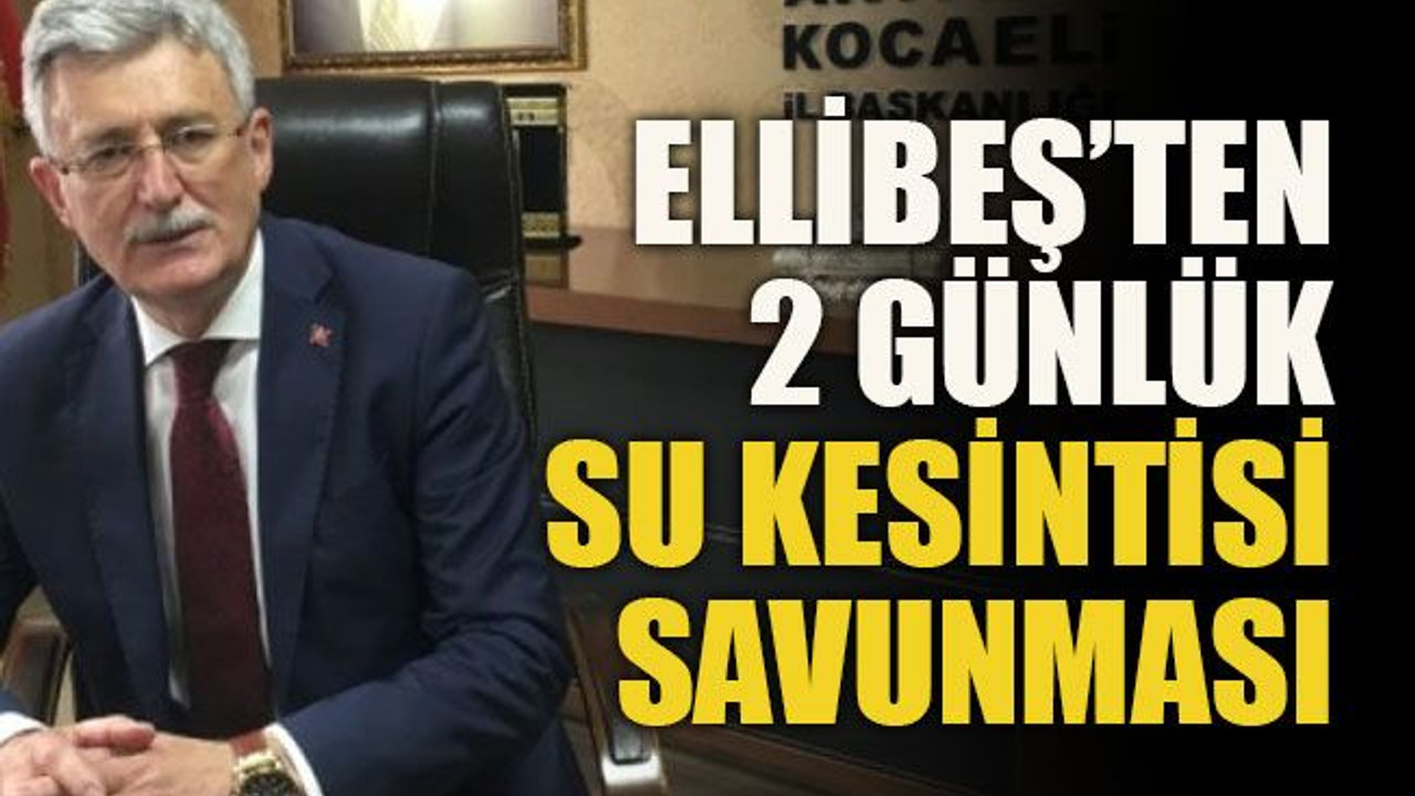 Ellibeş’ten 2 günlük su kesintisi savunması