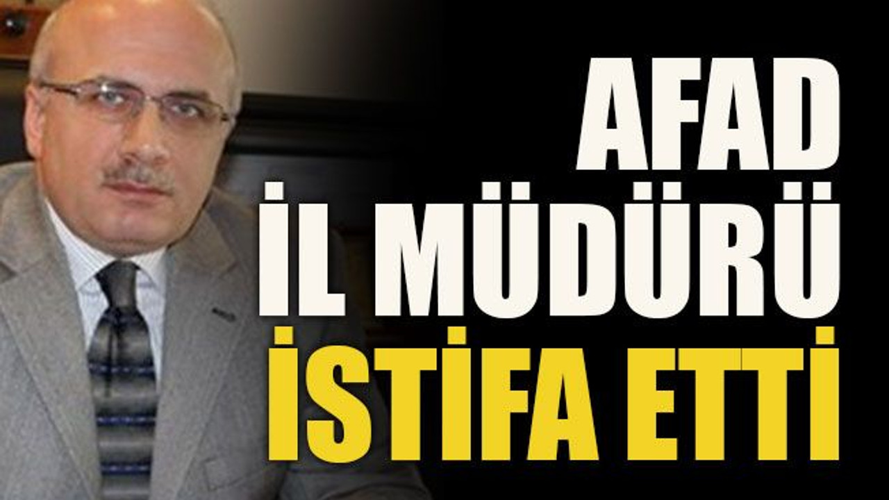 AFAD İl Müdürü istifa etti