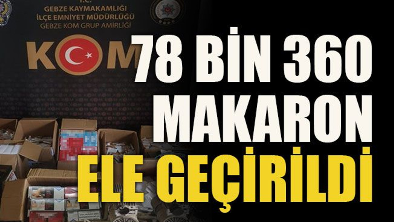 78 bin 360 makaron ele geçirildi