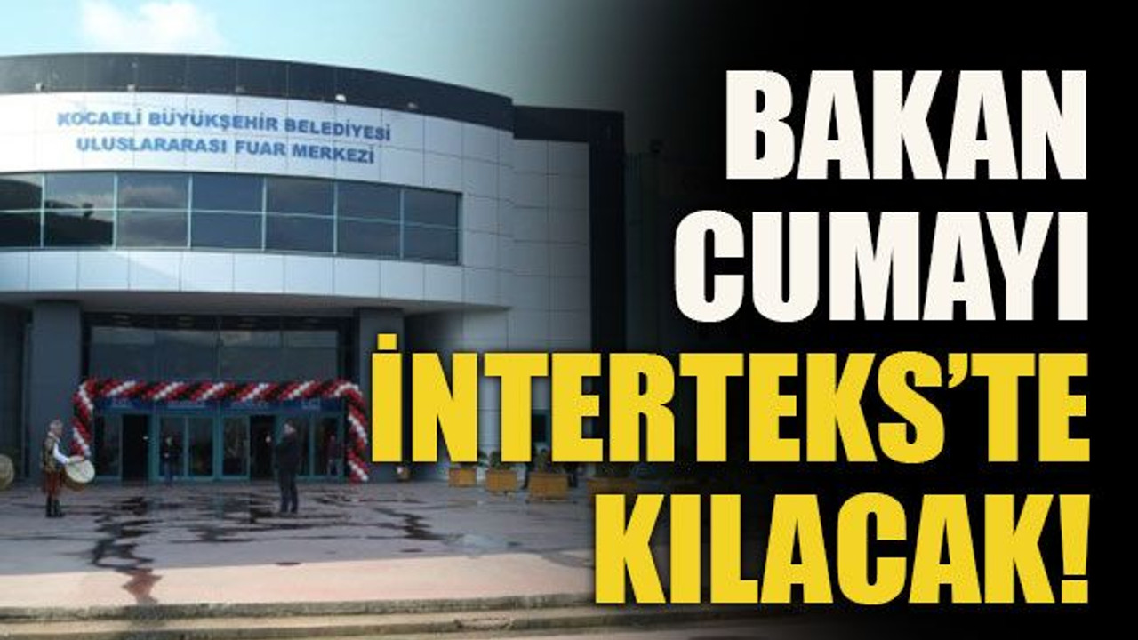 Bakan Cumayı İnterteks’te kılacak!