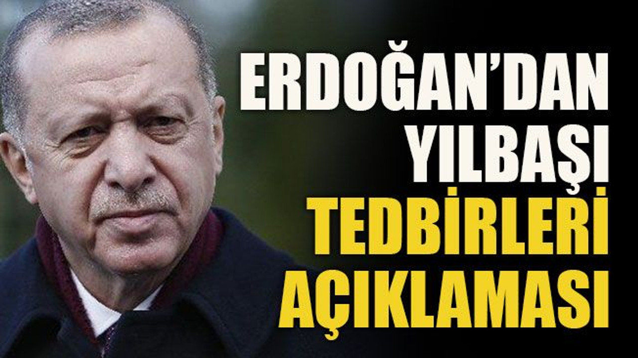 Erdoğan’dan yılbaşı tedbirleri açıklaması