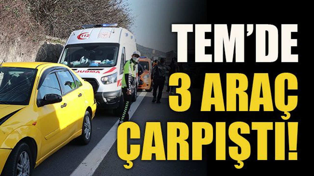 TEM’de 3 araç çarpıştı!