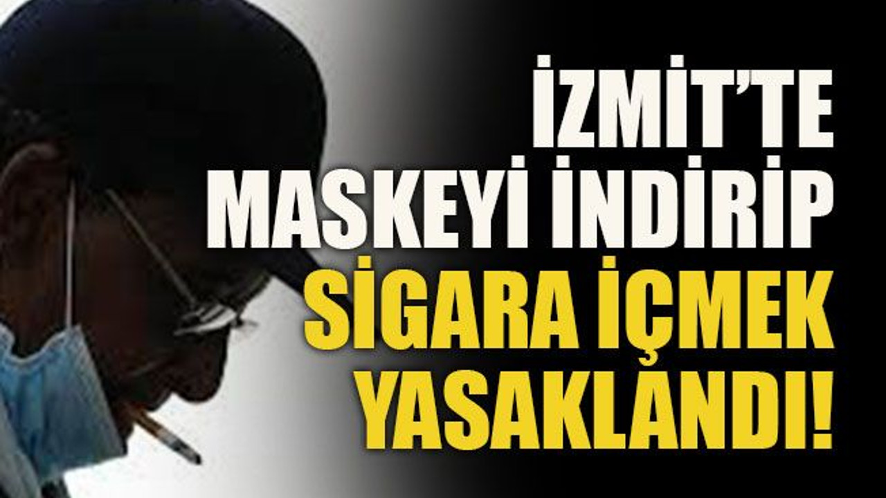 İzmit’te maskeyi indirip sigara içmek yasaklandı!