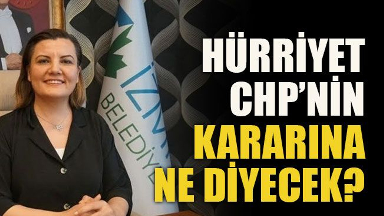 Hürriyet CHP’nin kararına ne diyecek?