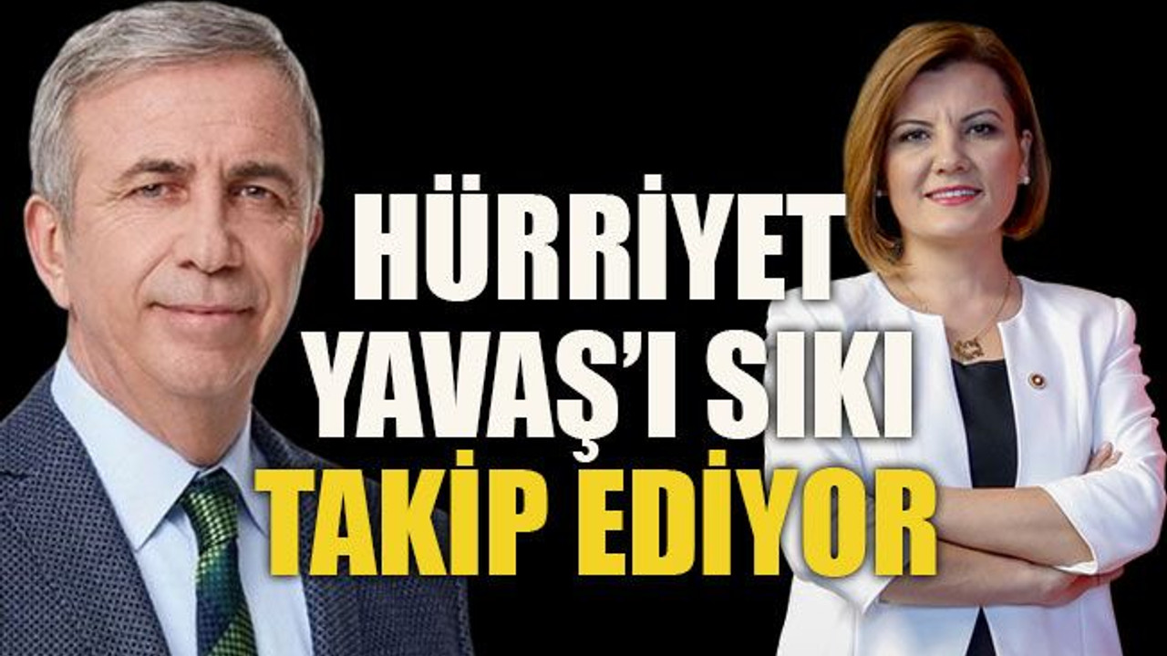 Hürriyet, Yavaş’ı sıkı takip ediyor